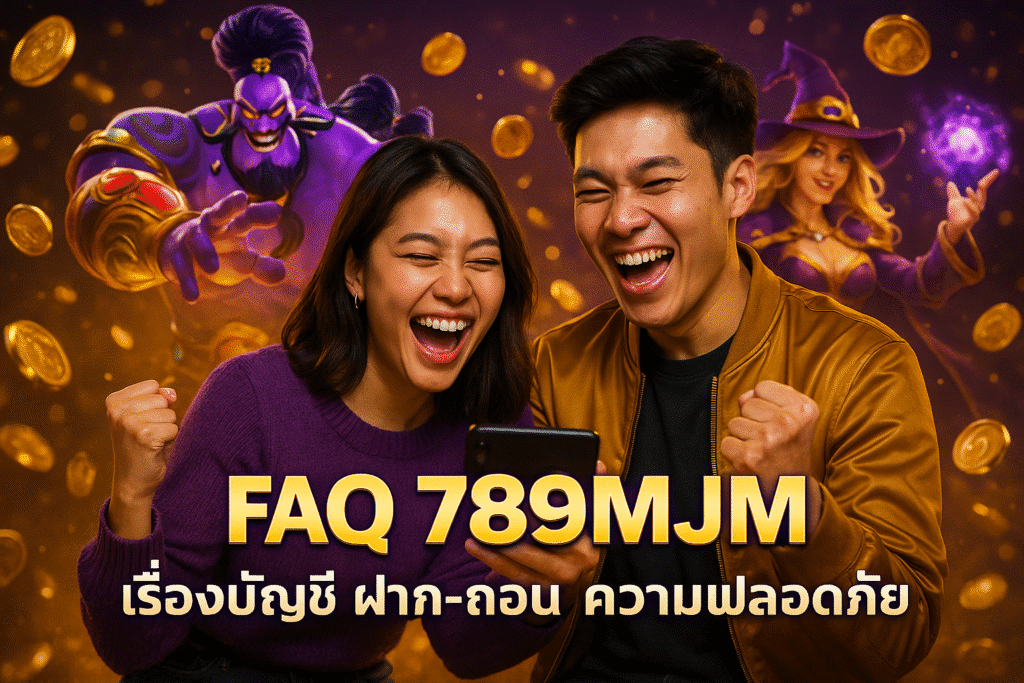FAQ 789MJM เรื่องบัญชี ฝาก-ถอน ความปลอดภัย